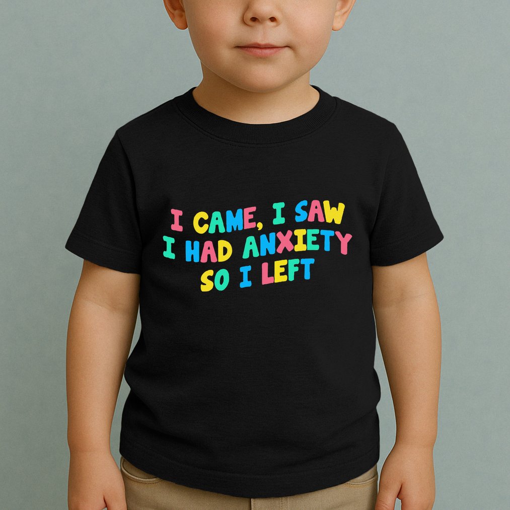 I Came I Saw I Had Anxiety So I Left Funny Saying Gift Toddler T-Shirt