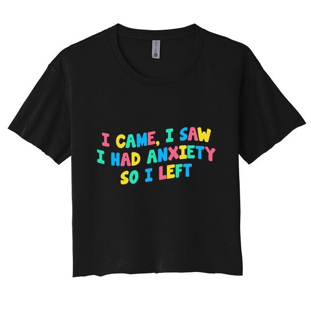 I Came I Saw I Had Anxiety So I Left Funny Saying Gift Women's Crop Top Tee