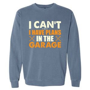 I Cant I Have Plans In The Garage Gift Garment-Dyed Sweatshirt