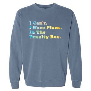 I CanT I Have Plans In The Penalty Box Ice Hockey Meaningful Gift Garment-Dyed Sweatshirt