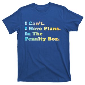 I CanT I Have Plans In The Penalty Box Ice Hockey Meaningful Gift T-Shirt