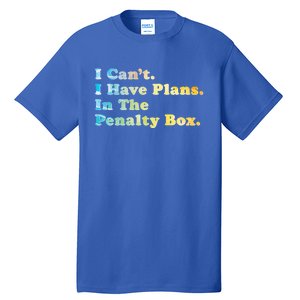 I CanT I Have Plans In The Penalty Box Ice Hockey Meaningful Gift Tall T-Shirt