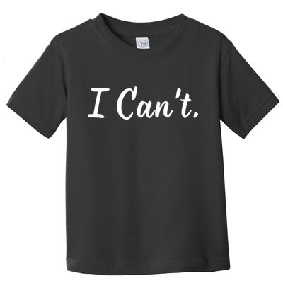 I CanT. Toddler T-Shirt