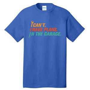 I Can't I Have Plans In The Garage Gift Tall T-Shirt