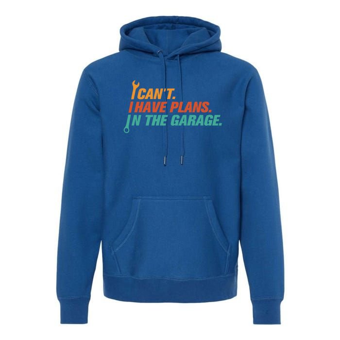 I Can't I Have Plans In The Garage Gift Premium Hoodie