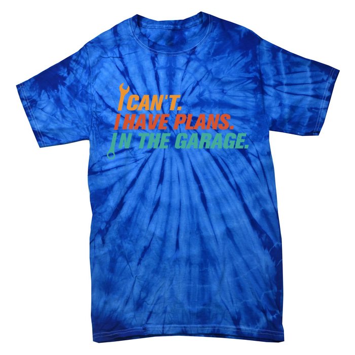 I Can't I Have Plans In The Garage Gift Tie-Dye T-Shirt