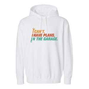 I Can't I Have Plans In The Garage Gift Garment-Dyed Fleece Hoodie