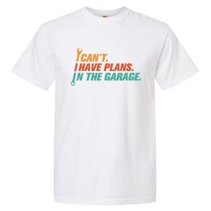 I Can't I Have Plans In The Garage Gift Garment-Dyed Heavyweight T-Shirt