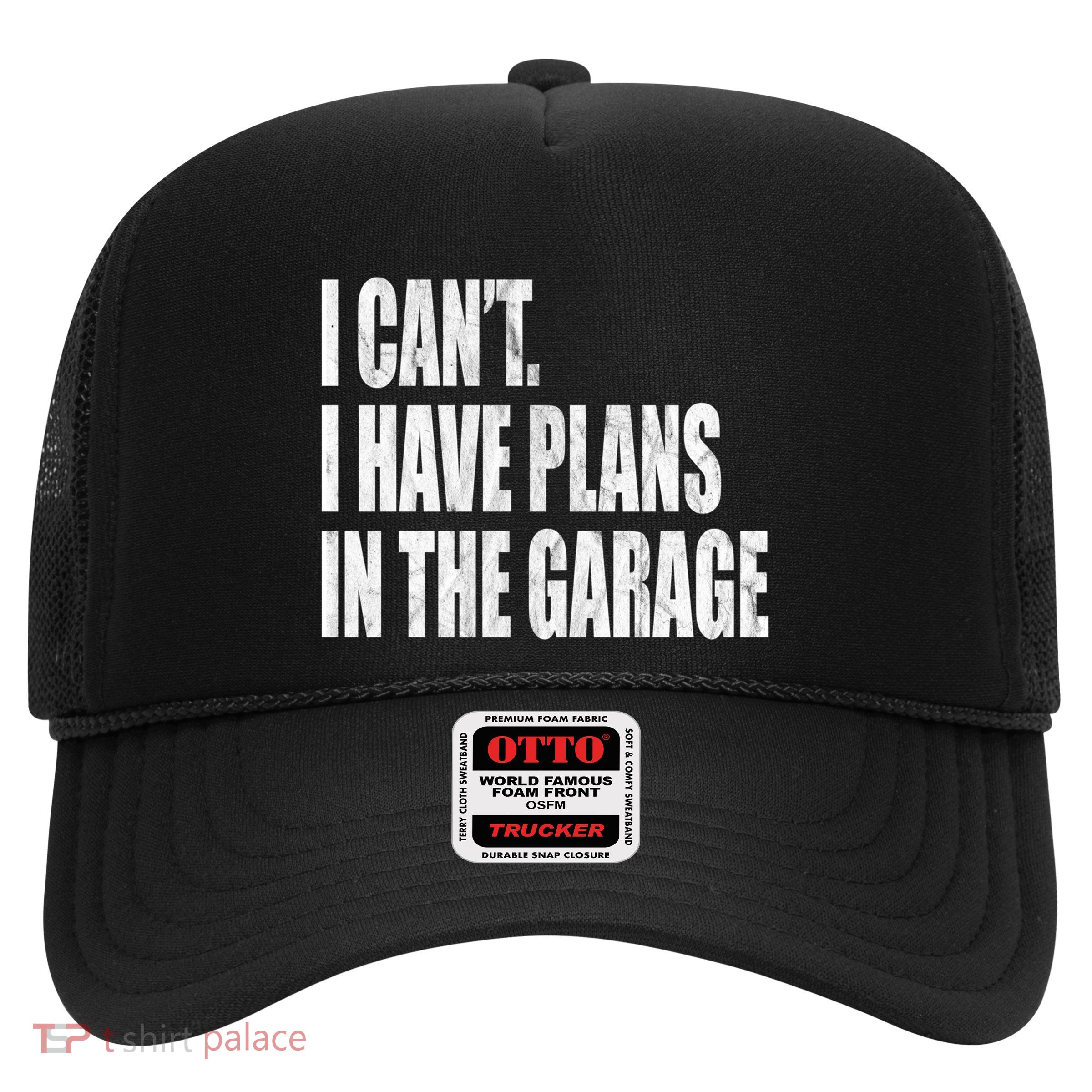 I Can't I Have Plans In The Garage Funny Garage Car Gift Great Gift Trucker Hat