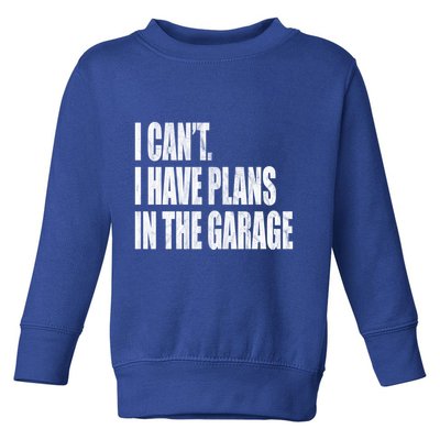 I Can't I Have Plans In The Garage Funny Garage Car Gift Great Gift Toddler Sweatshirt