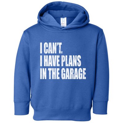 I Can't I Have Plans In The Garage Funny Garage Car Gift Great Gift Toddler Hoodie