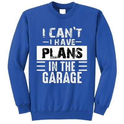 I Cant I Have Plans In The Garage Funny Retro Car Mechanic Tall Sweatshirt