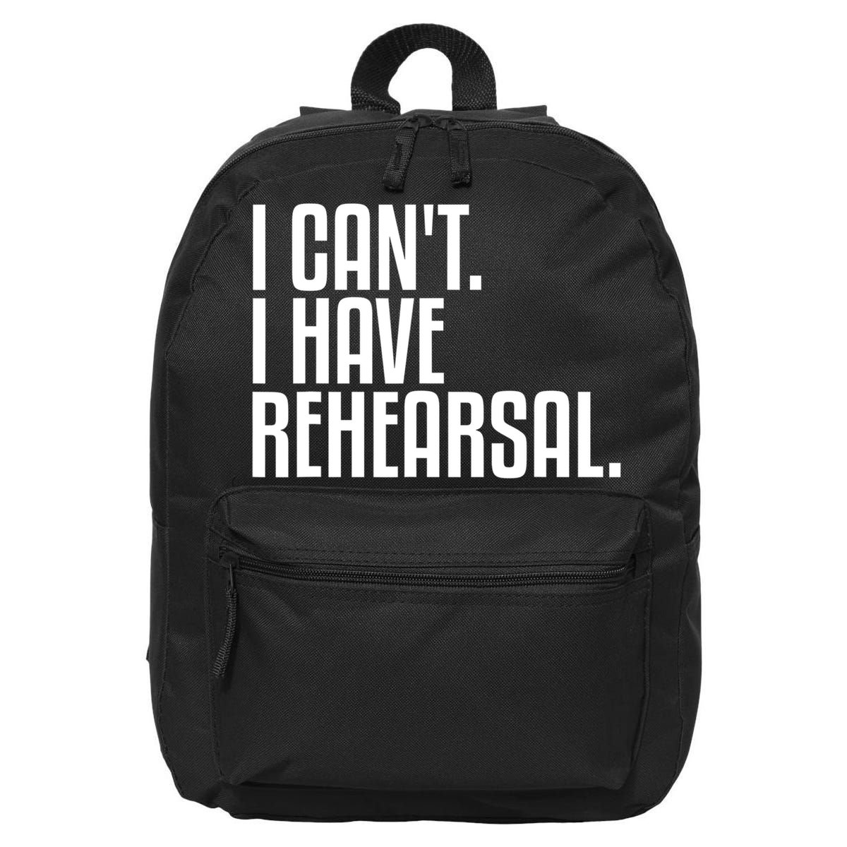 I Can't I Have Rehearsal A Funny Gift For Theater Theatre Thespian Gift 16 in Basic Backpack
