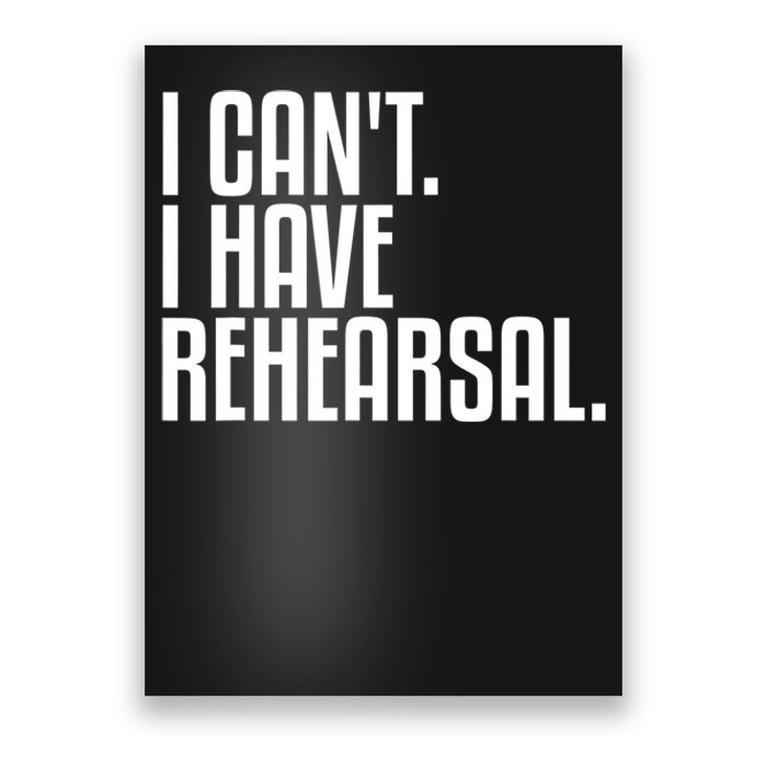 I Can't I Have Rehearsal A Funny Gift For Theater Theatre Thespian Gift Poster