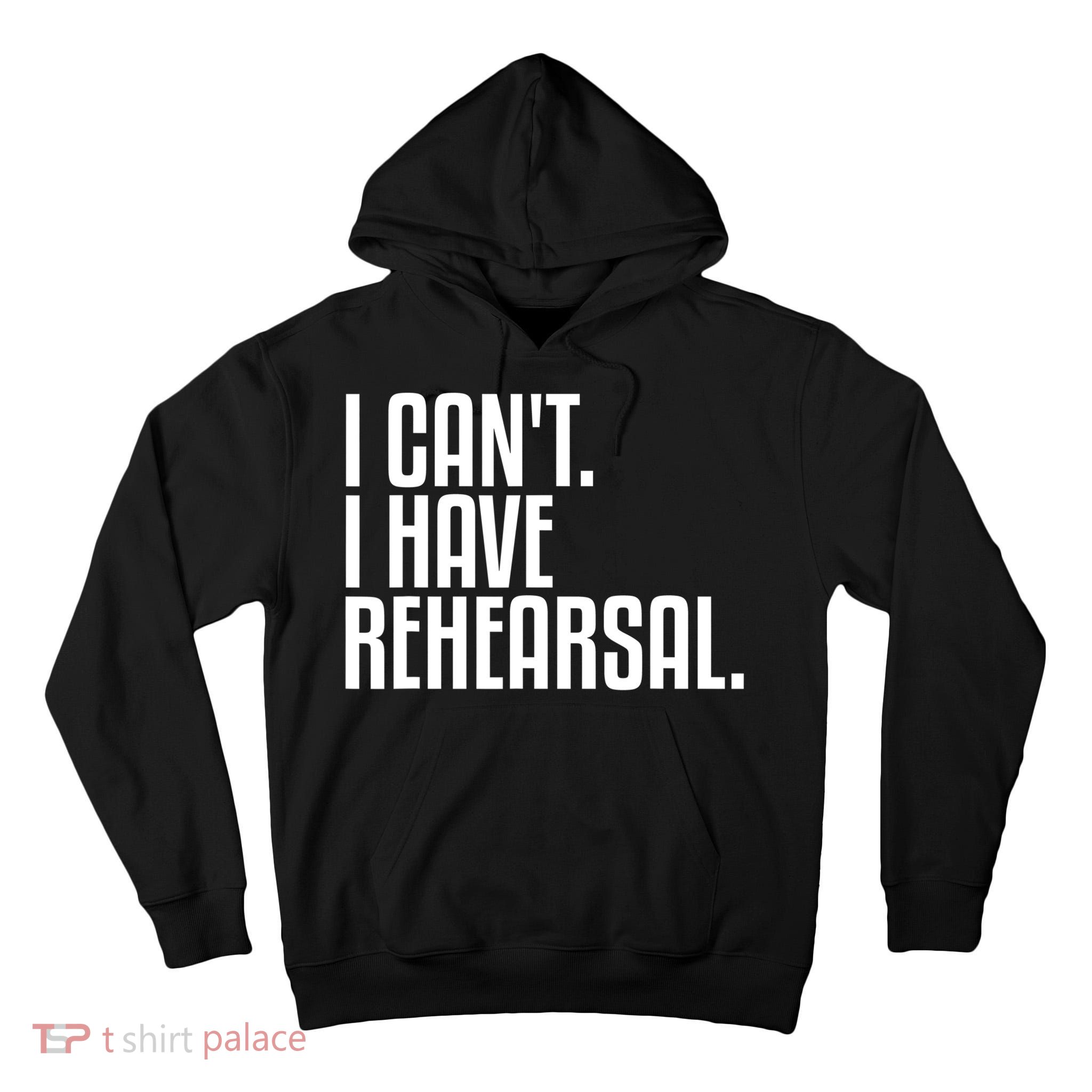 I Can't I Have Rehearsal A Funny Gift For Theater Theatre Thespian Gift Tall Hoodie