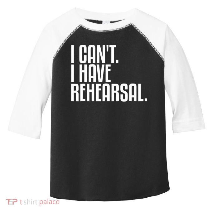 I Can't I Have Rehearsal A Funny Gift For Theater Theatre Thespian Gift Toddler Fine Jersey T-Shirt