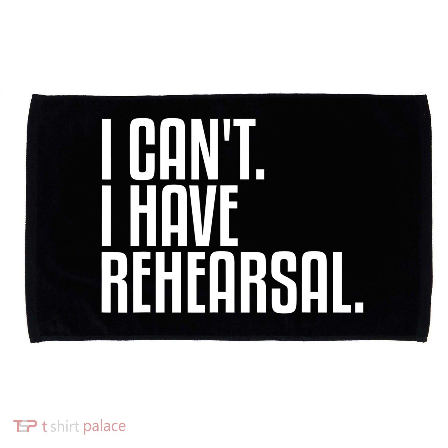 I Can't I Have Rehearsal A Funny Gift For Theater Theatre Thespian Gift Microfiber Hand Towel