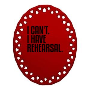 I Can't I Have Rehearsal A Funny Gift For Theater Theatre Thespian Gift Ceramic Oval Ornament