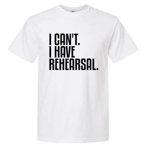 I Can't I Have Rehearsal A Funny Gift For Theater Theatre Thespian Gift Garment-Dyed Heavyweight T-Shirt