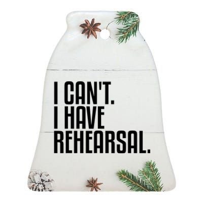 I Can't I Have Rehearsal A Funny Gift For Theater Theatre Thespian Gift Ceramic Bell Ornament