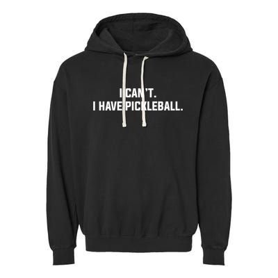 I CanT I Have Pickleball Funny Slogan Gift Garment-Dyed Fleece Hoodie