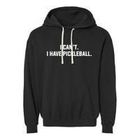 I CanT I Have Pickleball Funny Slogan Gift Garment-Dyed Fleece Hoodie