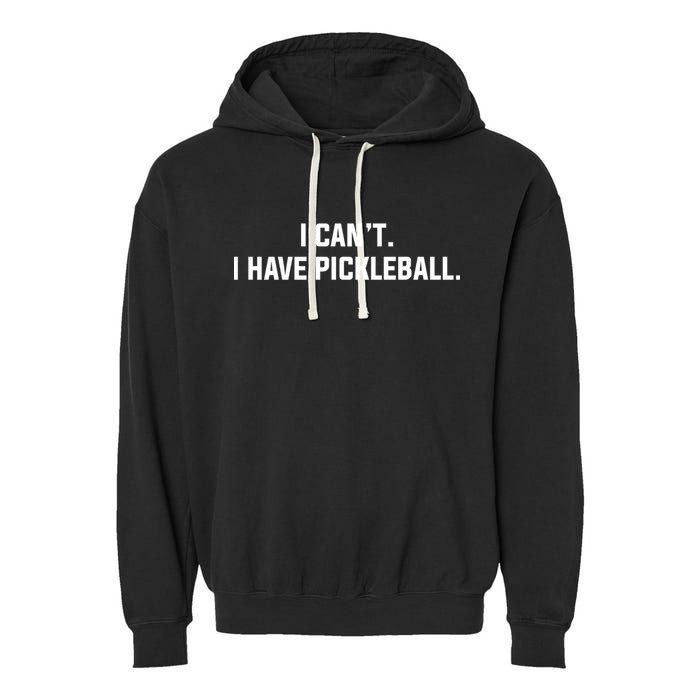 I CanT I Have Pickleball Funny Slogan Gift Garment-Dyed Fleece Hoodie