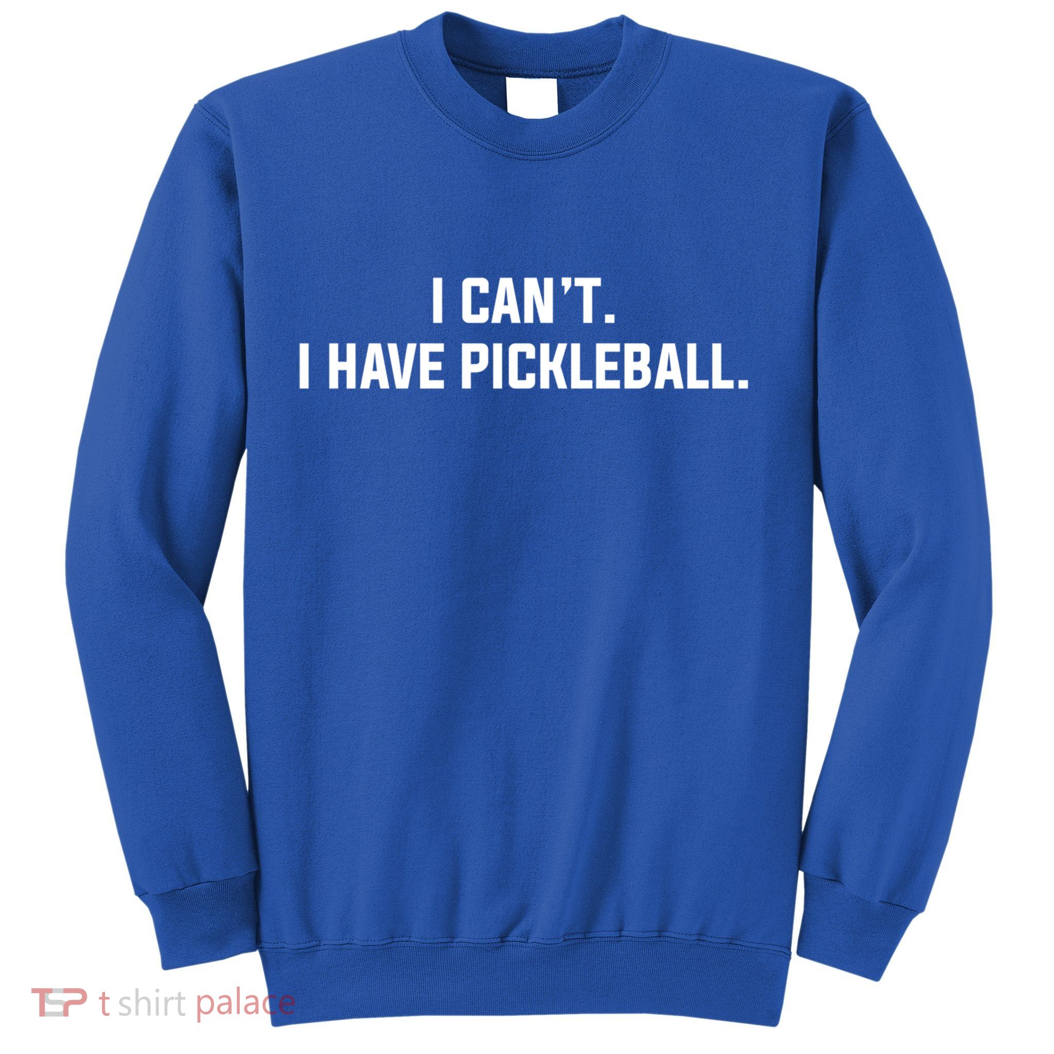 I CanT I Have Pickleball Funny Slogan Gift Sweatshirt
