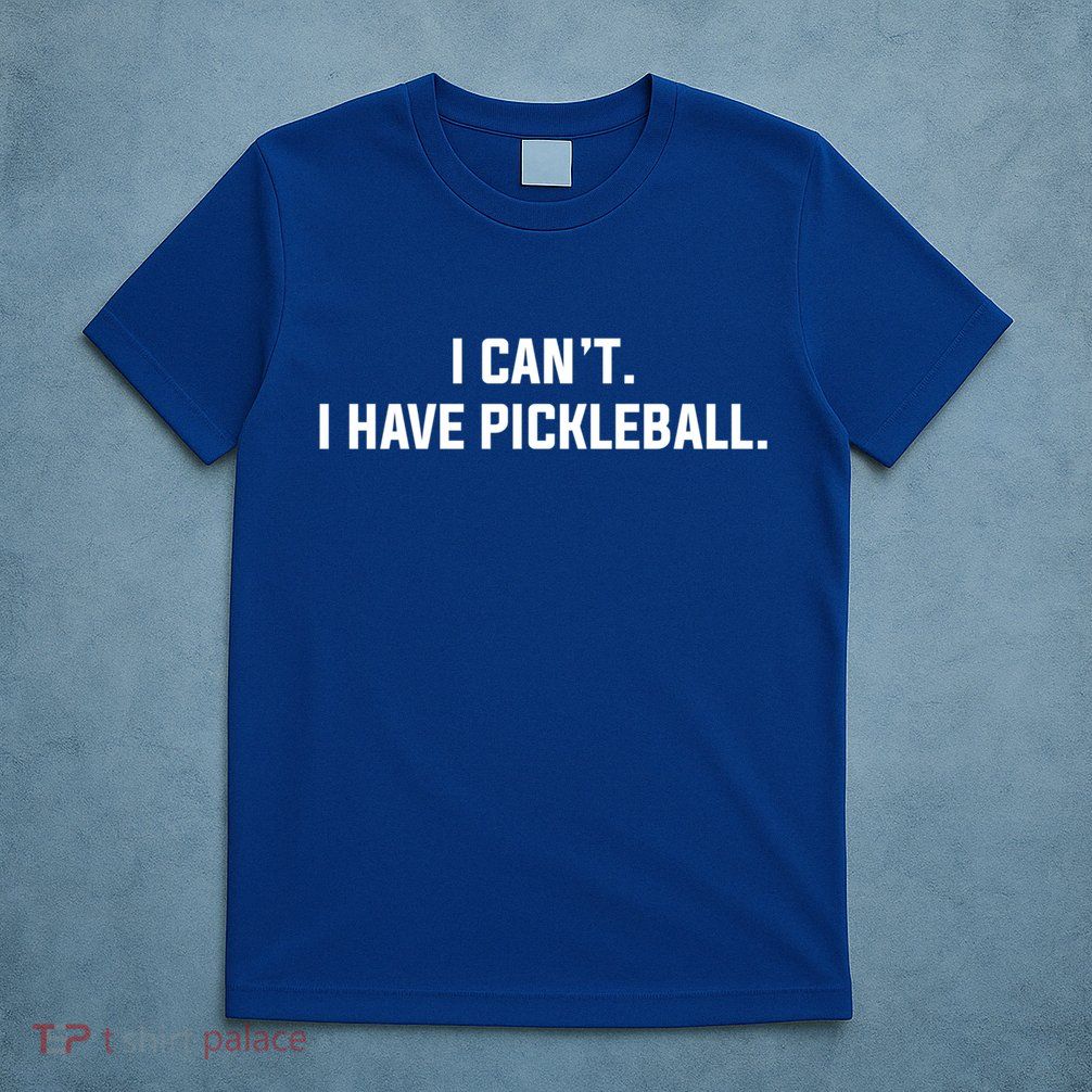 I CanT I Have Pickleball Funny Slogan Gift T-Shirt