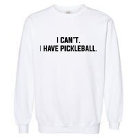 I CanT I Have Pickleball Funny Slogan Gift Garment-Dyed Sweatshirt