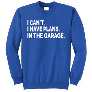 I Can't I Have Plans In The Garage Funny Garage Car Gift Sweatshirt