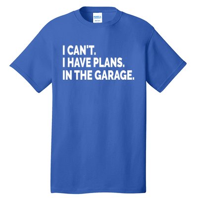 I Can't I Have Plans In The Garage Funny Garage Car Gift Tall T-Shirt