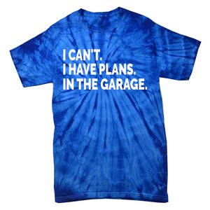 I Can't I Have Plans In The Garage Funny Garage Car Gift Tie-Dye T-Shirt