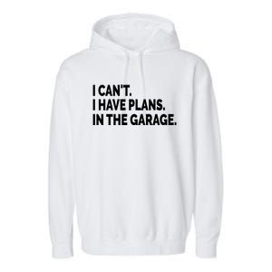 I Can't I Have Plans In The Garage Funny Garage Car Gift Garment-Dyed Fleece Hoodie