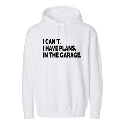 I Can't I Have Plans In The Garage Funny Garage Car Gift Garment-Dyed Fleece Hoodie