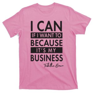 I Can If I Want To Because Its My Business T-Shirt