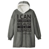 I Can If I Want To Because Its My Business Hooded Wearable Blanket