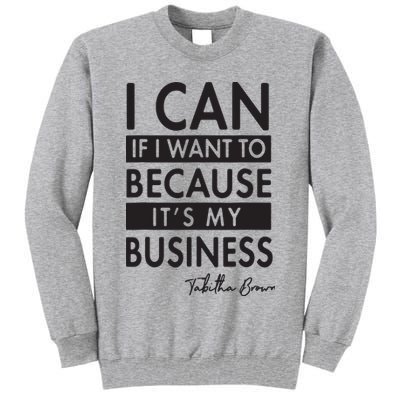 I Can If I Want To Because Its My Business Tall Sweatshirt