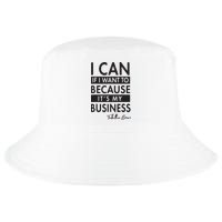 I Can If I Want To Because Its My Business Cool Comfort Performance Bucket Hat