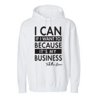 I Can If I Want To Because Its My Business Garment-Dyed Fleece Hoodie