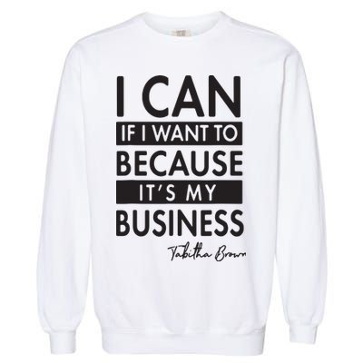 I Can If I Want To Because Its My Business Garment-Dyed Sweatshirt