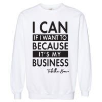 I Can If I Want To Because Its My Business Garment-Dyed Sweatshirt