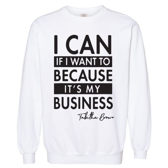 I Can If I Want To Because Its My Business Garment-Dyed Sweatshirt