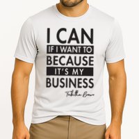 I Can If I Want To Because Its My Business Performance Shirt