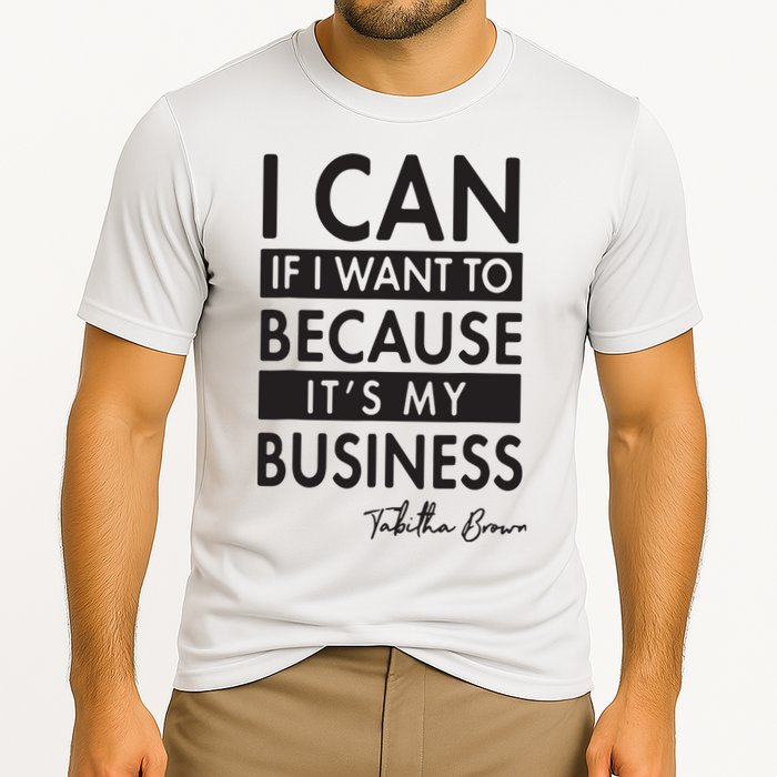 I Can If I Want To Because Its My Business Performance Shirt