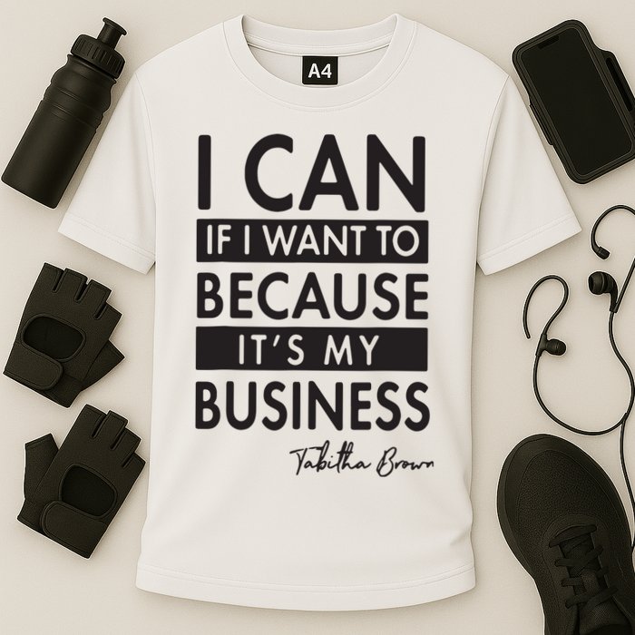 I Can If I Want To Because Its My Business Performance Shirt