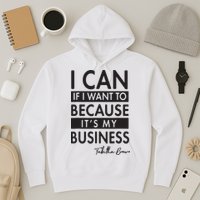 I Can If I Want To Because Its My Business Hoodie