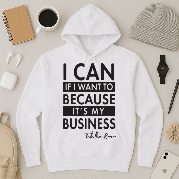 I Can If I Want To Because Its My Business Hoodie