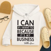 I Can If I Want To Because Its My Business Hoodie