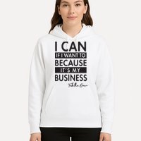 I Can If I Want To Because Its My Business Hoodie